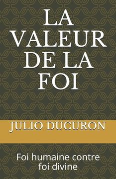 portada La Valeur de la Foi: Foi humaine contre foi divine (in French)