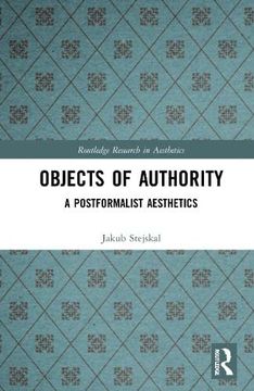 portada Objects of Authority: A Postformalist Aesthetics (Routledge Research in Aesthetics) (en Inglés)