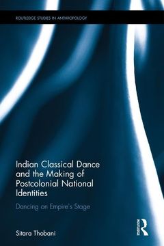 portada Indian Classical Dance and the Making of Postcolonial National Identities: Dancing on Empire's Stage (in English)