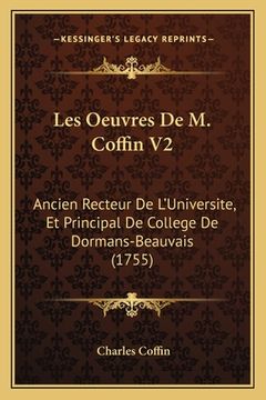portada Les Oeuvres De M. Coffin V2: Ancien Recteur De L'Universite, Et Principal De College De Dormans-Beauvais (1755) (in French)