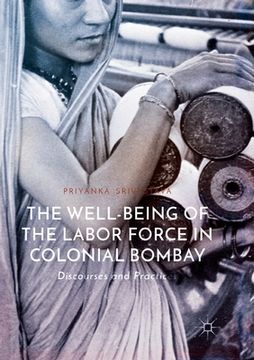 portada The Well-Being of the Labor Force in Colonial Bombay: Discourses and Practices (en Inglés)