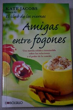portada Amigas Entre Fogones: Una Novela Cálida E Irresistible Sobre Las Relaciones Y El Poder De La Comida