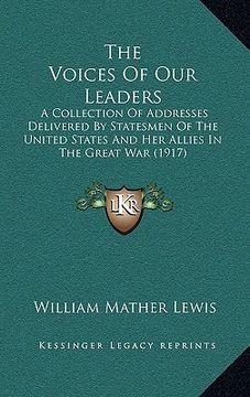 portada the voices of our leaders: a collection of addresses delivered by statesmen of the united states and her allies in the great war (1917) (in English)