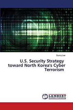 portada U. S. Security Strategy Toward North Korea'S Cyber Terrorism 