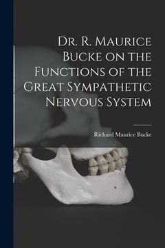 portada Dr. R. Maurice Bucke on the Functions of the Great Sympathetic Nervous System [microform] (en Inglés)
