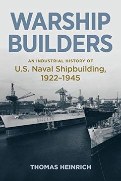 portada Warship Builders: An Industrial History of U. S. Naval Shipbuilding 1922-1945 (Studies in Naval History and sea Power) 