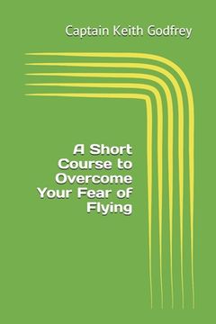 portada A Short Course to Overcome Your Fear of Flying (en Inglés)