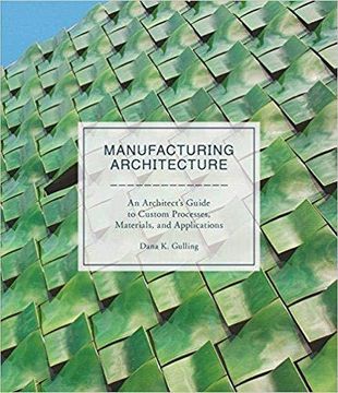 portada Manufacturing Architecture: An Architect's Guide to Custom Processes, Materials, and Applications (in English)