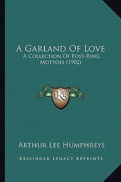 portada a garland of love: a collection of posy-ring mottoes (1902) (en Inglés)