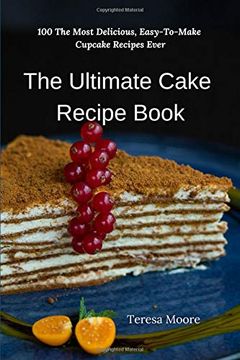portada The Ultimate Cake Recipe Book: 100 the Most Delicious, Easy-To-Make Cupcake Recipes Ever (Delicious Recipes) (en Inglés)