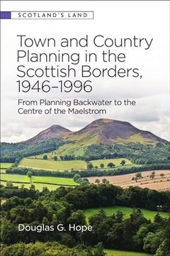 portada Town and Country Planning in the Scottish Borders, 1946-1996: From Planning Backwater to the Centre of the Maelstrom (en Inglés)