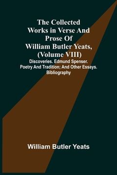portada The Collected Works in Verse and Prose of William Butler Yeats, (Volume VIII) Discoveries. Edmund Spenser. Poetry and Tradition; and Other Essays. Bib (in English)