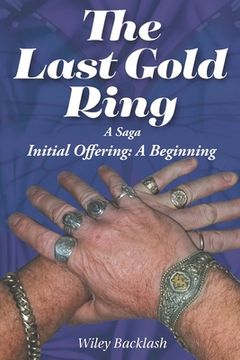 portada The Last Gold Ring: A Saga-Initial Offering A Beginning (en Inglés)