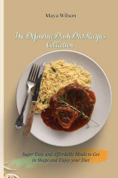 portada The Definitive Dash Diet Recipes Collection: Super Easy and Affordable Meals to get in Shape and Enjoy Your Diet (en Inglés)