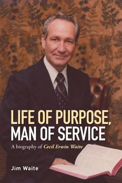 portada Life of purpose, Man of Service: A biography of Cecil Erwin Waite (en Inglés)
