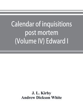 portada Calendar of inquisitions post mortem and other analogous documents preserved in the Public Record Office (Volume IV) Edward I (en Inglés)