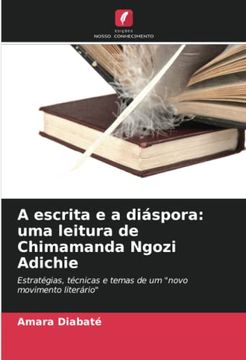portada A Escrita e a Diáspora: Uma Leitura de Chimamanda Ngozi Adichie: Estratégias, Técnicas e Temas de um "Novo Movimento Literário"