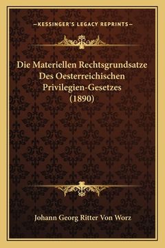 portada Die Materiellen Rechtsgrundsatze Des Oesterreichischen Privilegien-Gesetzes (1890) (en Alemán)
