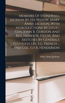 portada Memoirs Of Stonewall Jackson By His Widow, Mary Anna Jackson, With Introductions By Lieut.-gen. John B. Gordon And Rev. Henry M. Fields, And Sketches (en Inglés)