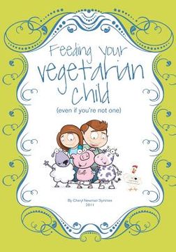 portada feeding your vegetarian child (even if you're not one) (en Inglés)