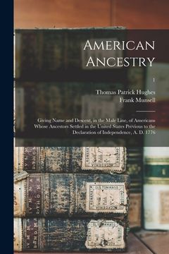 portada American Ancestry: Giving Name and Descent, in the Male Line, of Americans Whose Ancestors Settled in the United States Previous to the D (en Inglés)