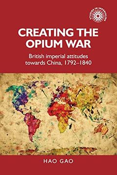 portada Creating the Opium War: British Imperial Attitudes Towards China, 1792-1840: 175 (Studies in Imperialism) (en Inglés)
