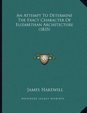 portada an attempt to determine the exact character of elizabethan architecture (1835) (en Inglés)