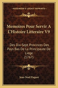 portada Memoires Pour Servir A L'Histoire Litteraire V9: Des Dix-Sept Provinces Des Pays Bas De La Principaute De Liege (1767) (en Francés)