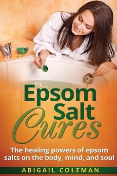 portada Epsom Salt Cures: The Healing Powers of Epsom Salts on the Body, Mind and Soul (en Inglés)