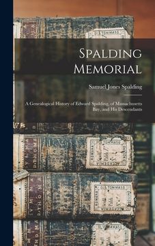 portada Spalding Memorial: A Genealogical History of Edward Spalding, of Massachusetts Bay, and His Descendants (en Inglés)