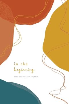 portada In the Beginning: A Love God Greatly Bible Study Journal (en Inglés)
