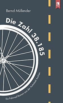 portada Die Zahl 38. 185: Ein Fahrrad-Roman aus der Autostadt Aachen (en Alemán)