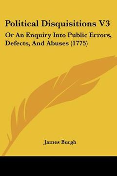 portada political disquisitions v3: or an enquiry into public errors, defects, and abuses (1775) (in English)