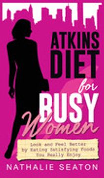 portada Atkins Diet for Busy Women: Look and Feel Better by Eating Satisfying Foods you Really Enjoy (in English)