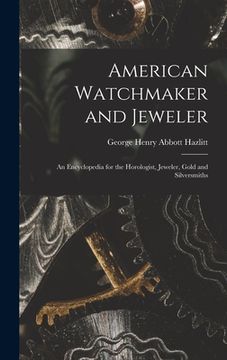 portada American Watchmaker and Jeweler: An Encyclopedia for the Horologist, Jeweler, Gold and Silversmiths