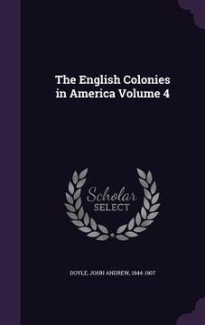 portada The English Colonies in America Volume 4 (en Inglés)