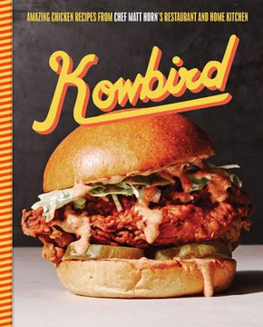 portada Kowbird: Amazing Chicken Recipes from Chef Matt Horn's Restaurant and Home Kitchen (en Inglés)