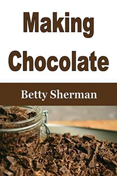 portada Making Chocolate: Tips and Tricks to Make Your own Homemade Chocolate (en Inglés)