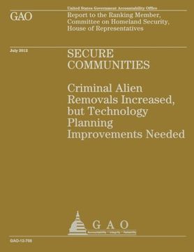 portada Secure Communities: Criminal Alien Removals Increased, but Technology Planning Improvements Needed