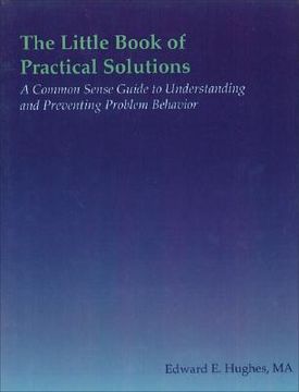 portada the little book of practical solutions: a common sense guide to understanding and preventing problem behavior (en Inglés)