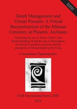 portada death management and virtual pursuits: a virtual reconstruction of the minoan cemetery at phourni, archanes. examining the use of tholos tomb c and bu (en Inglés)