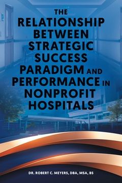 portada The Relationship Between Strategic Success Paradigm and Performance in Nonprofit Hospitals (en Inglés)