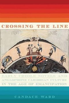 portada Crossing the Line: Early Creole Novels and Anglophone Caribbean Culture in the Age of Emancipation (New World Studies) (en Inglés)