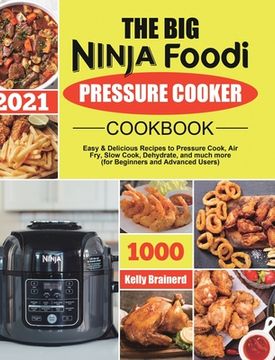 portada The Big Ninja Foodi Pressure Cooker Cookbook: Easy & Delicious Recipes to Pressure Cook, Air Fry, Slow Cook, Dehydrate, and much more (for Beginners a (en Inglés)