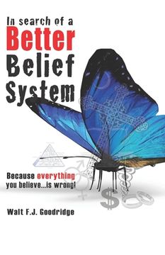 portada In Search of a Better Belief System: Because everything you believe...is wrong! (in English)