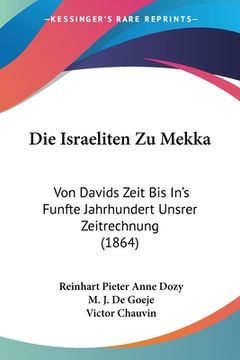 portada Die Israeliten Zu Mekka: Von Davids Zeit Bis In's Funfte Jahrhundert Unsrer Zeitrechnung (1864) (en Alemán)