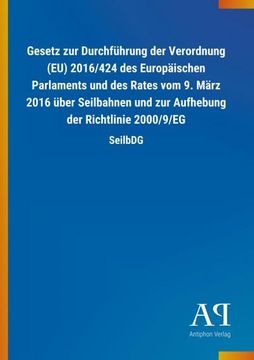 portada Gesetz zur Durchführung der Verordnung (Eu) 2016/424 des Europäischen Parlaments und des Rates vom 9. März 2016 Über Seilbahnen und zur Aufhebung der Richtlinie 2000/9/Eg (en Alemán)