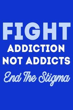 portada Fight Addiction Not the Addicts End The Stigma