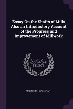 portada Essay On the Shafts of Mills Also an Introductory Account of the Progress and Improvement of Millwork (en Inglés)