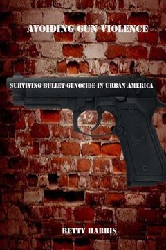 portada Avoiding Gun violence: Surviving Bullet Genocide in Urban America (en Inglés)